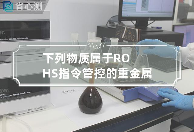 下列物质属于ROHS指令管控的重金属有