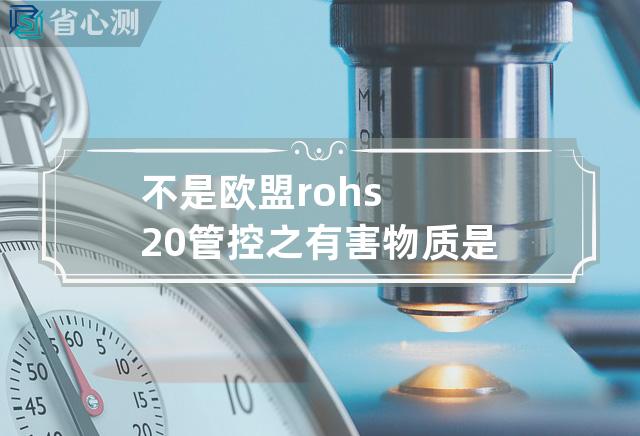 不是欧盟rohs2.0管控之有害物质是