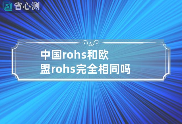 中国rohs和欧盟rohs完全相同吗