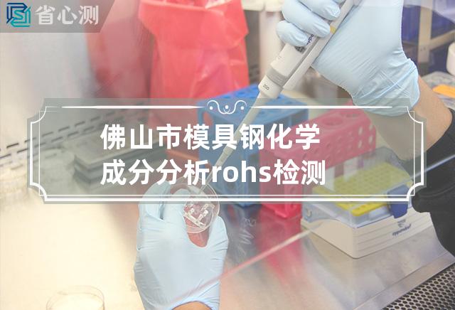 佛山市模具钢化学成分分析rohs检测部门