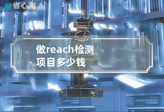 做reach检测项目多少钱