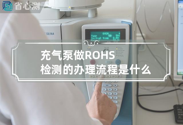 充气泵做ROHS检测的办理流程是什么