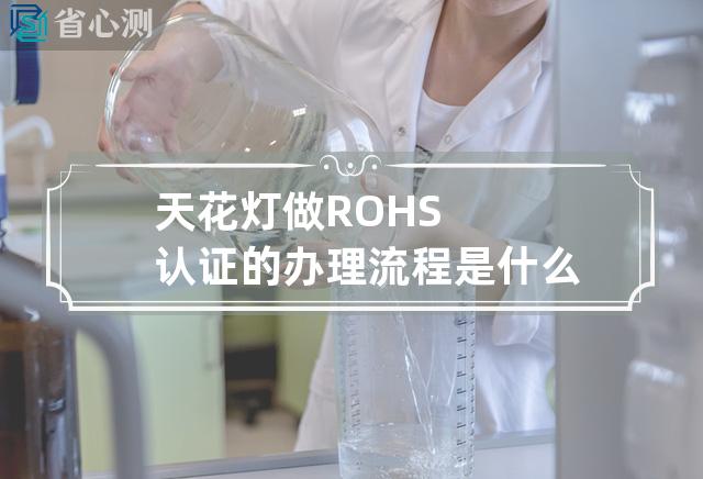 天花灯做ROHS认证的办理流程是什么