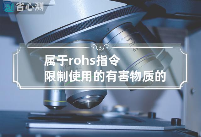 属于rohs指令限制使用的有害物质的有