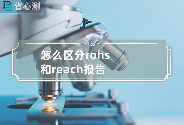 怎么区分rohs和reach报告