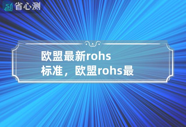 欧盟最新rohs标准，欧盟rohs最新标准2.0