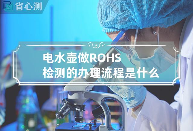 电水壶做ROHS检测的办理流程是什么