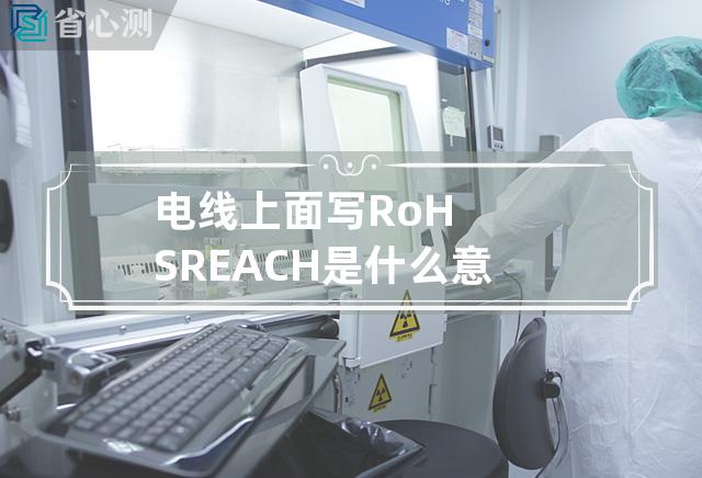 电线上面写RoHS.REACH是什么意思