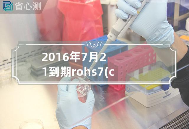 2016年7月21到期 rohs 7(c)