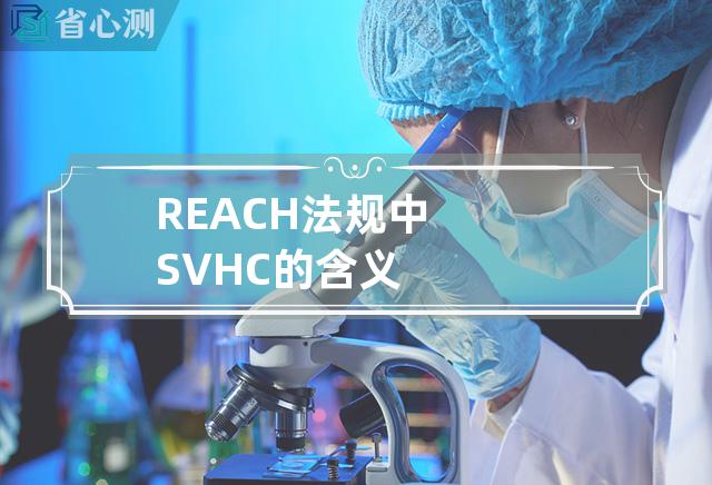 REACH法规中SVHC的含义