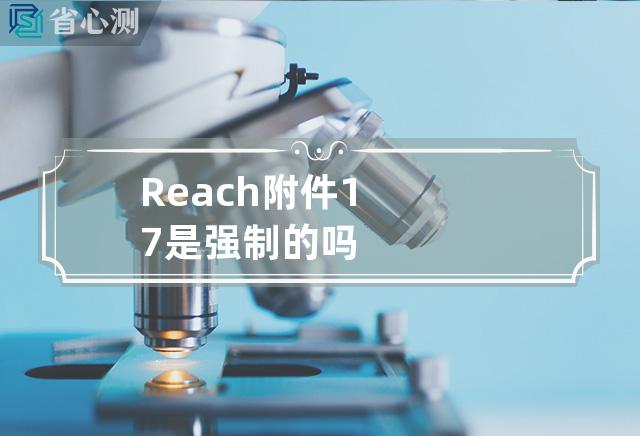 Reach附件17是强制的吗