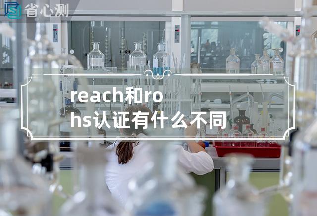 reach和rohs认证有什么不同