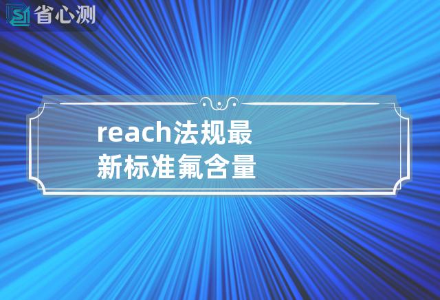 reach法规最新标准氟含量