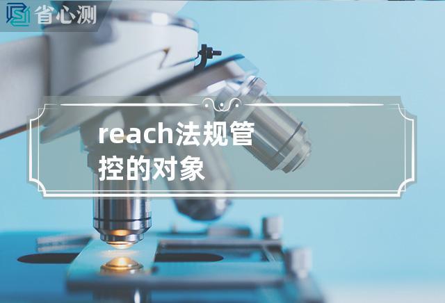 reach法规管控的对象