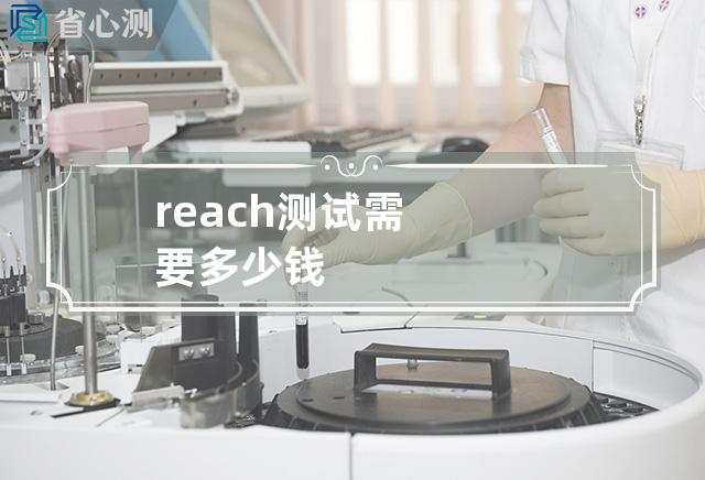 reach测试需要多少钱