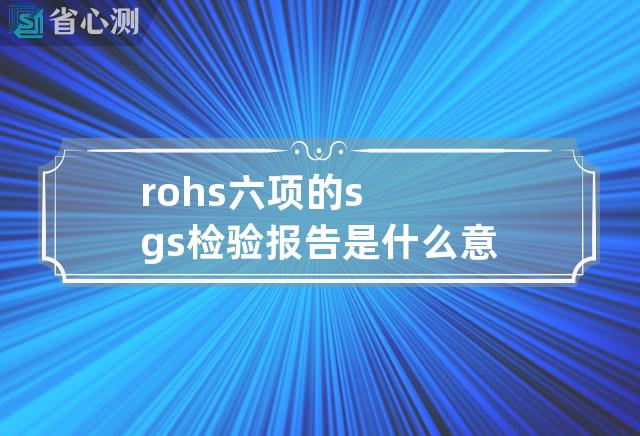 rohs六项的sgs检验报告是什么意思