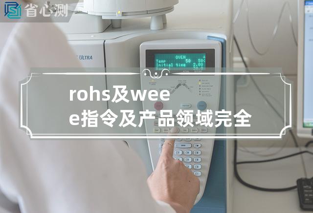 rohs及weee指令及产品领域完全一致