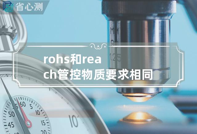 rohs和reach管控物质要求相同吗