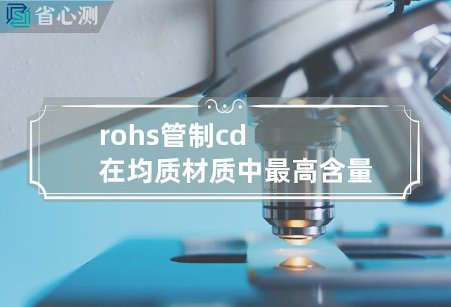 rohs管制cd在均质材质中最高含量为