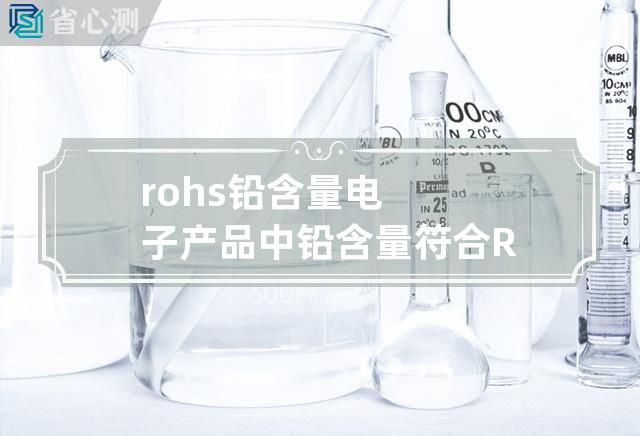 rohs 铅含量 电子产品中铅含量符合ROHS标准