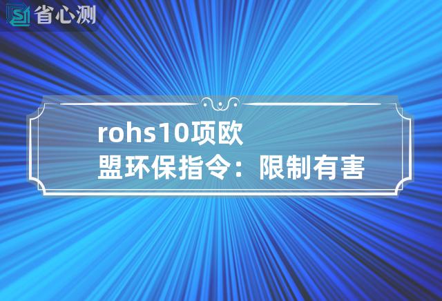 rohs10项 欧盟环保指令：限制有害物质(RoHS)十大限制重新解读