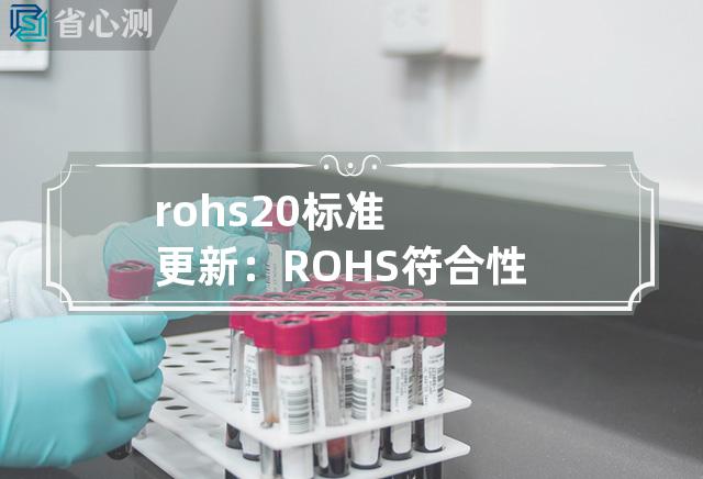 rohs 2.0标准 更新：ROHS 符合性指令 2.0 版本的新标准发布