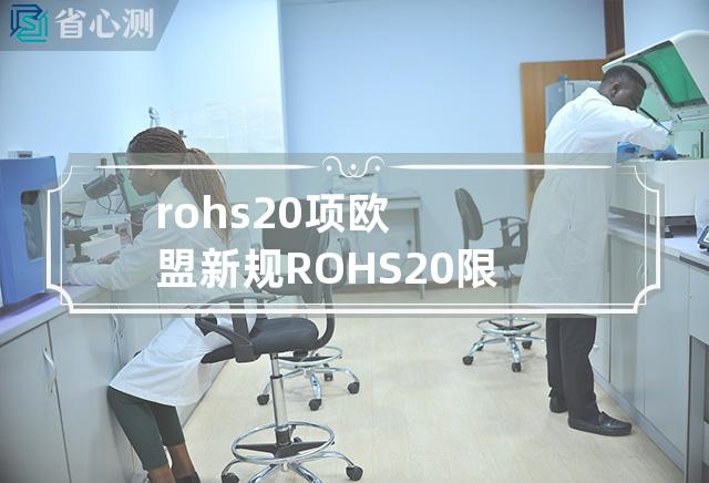 rohs 2.0项 欧盟新规ROHS 2.0限制更严，符合环保要求更高！