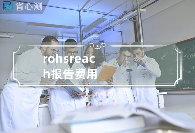 rohs reach报告费用