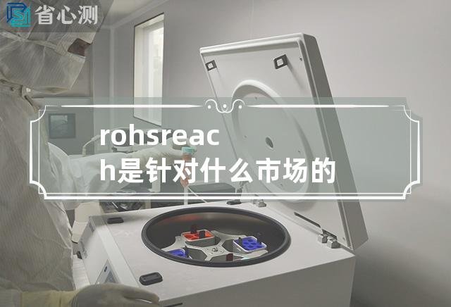 rohs reach是针对什么市场的