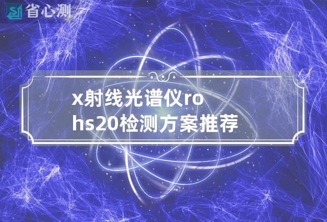 x射线光谱仪rohs2.0检测方案推荐